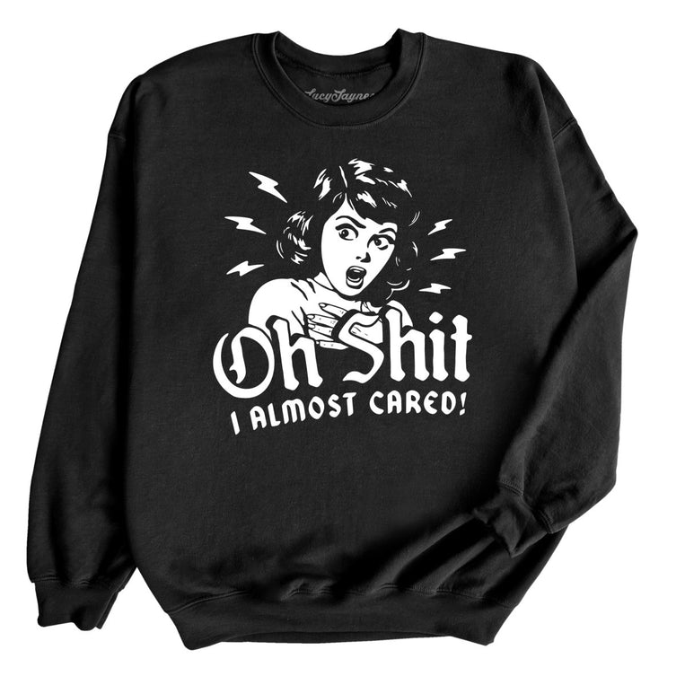 Oh Shit I Almost Cared - Black - Unisex Sweatshirt