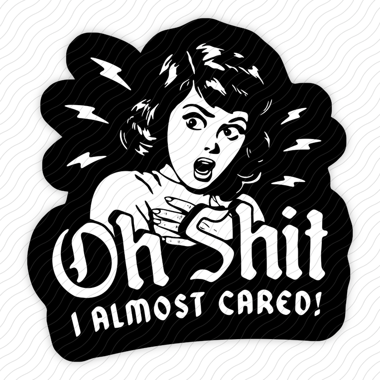 Oh Shit I Almost Cared - Sticker