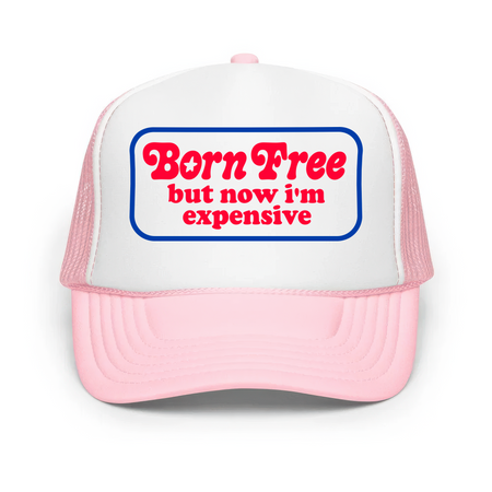 Born Free But Now I'm Expensive - Classic Foam Trucker Hat