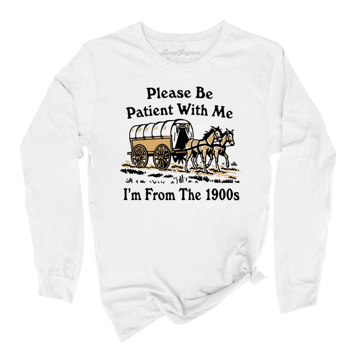 Please Be Patient With Me I'm From The 1900s Long Sleeve Tee