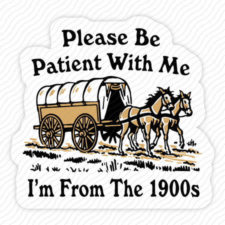 Please Be Patient With Me I'm From The 1900s Sticker