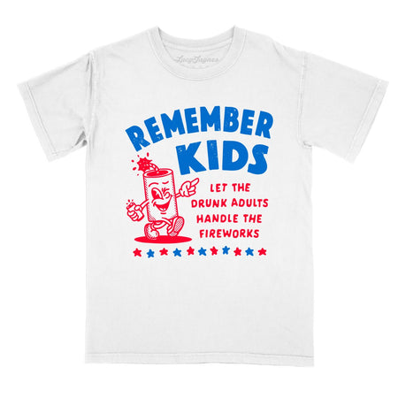Remember Kids Let The Drunk Adults Handle The Fireworks Comfort Colors Tee