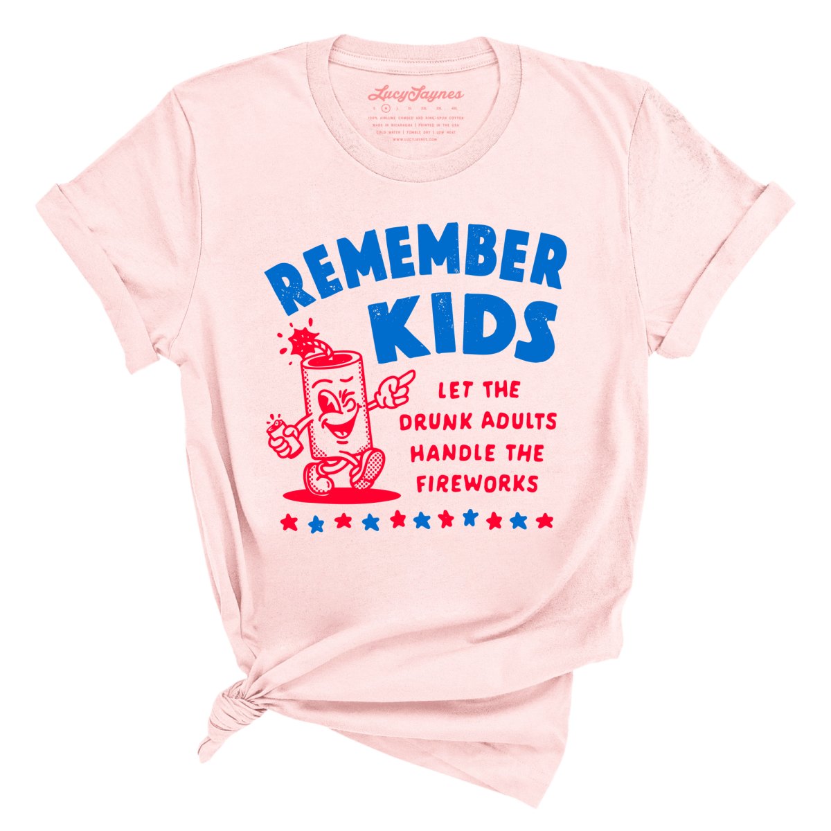 Remember Kids Let The Drunk Adults Handle The Fireworks Tee – Lucy
