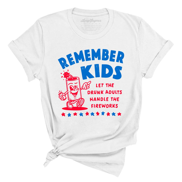Remember Kids Let The Drunk Adults Handle The Fireworks Tee