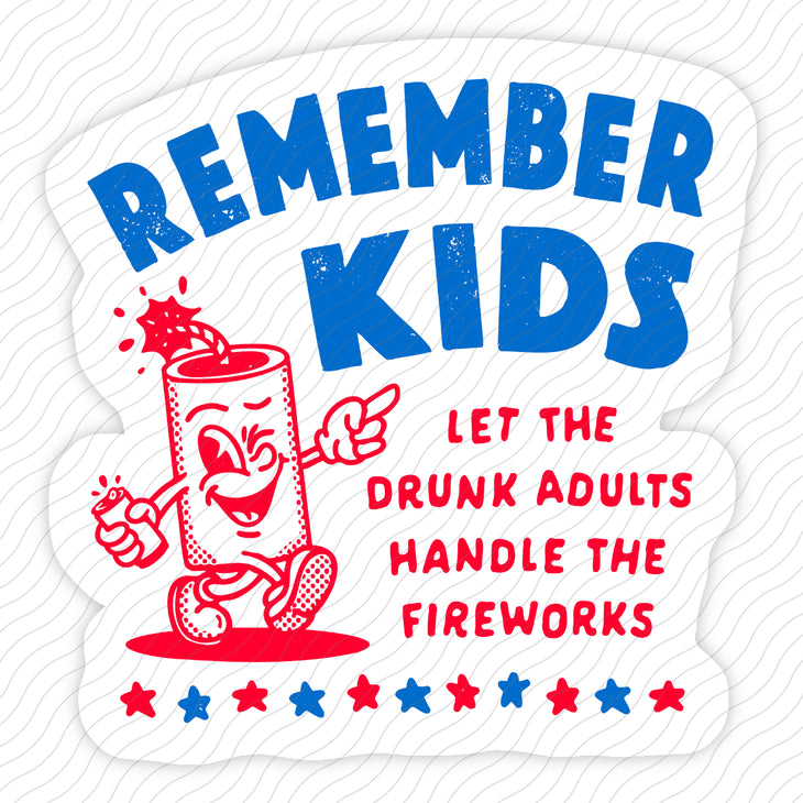 Remember Kids Let The Drunk Adults Handle The Fireworks Sticker