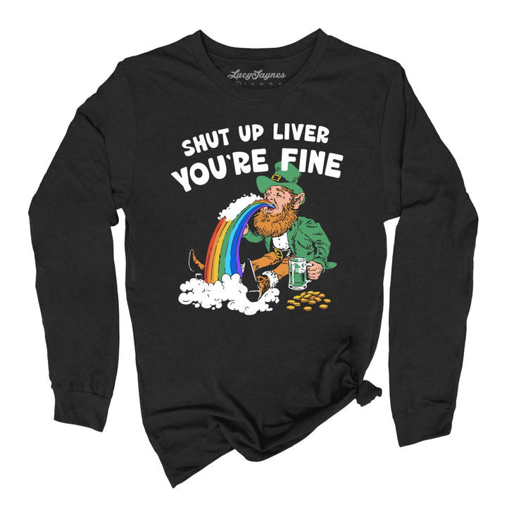 Shut Up Liver You're Fine Long Sleeve Tee