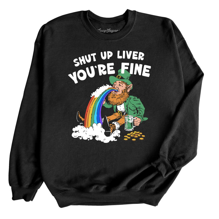 Shut Up Liver You're Fine Sweatshirt