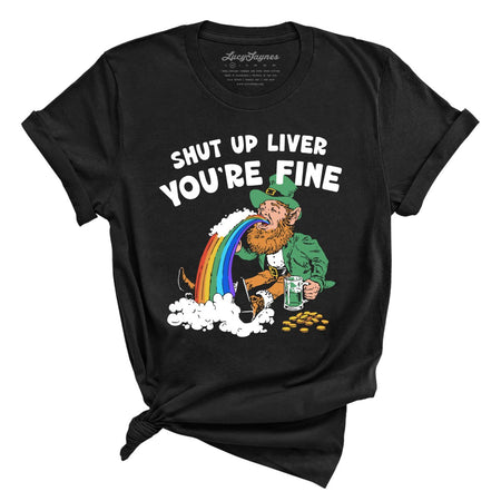 Shut Up Liver You're Fine Tee