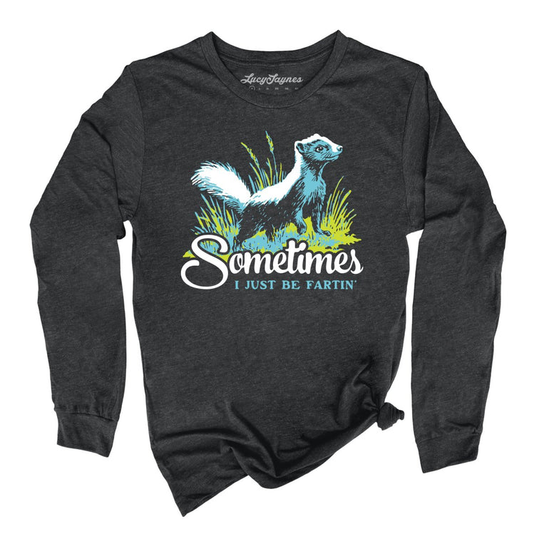 Sometimes I Just Be Fartin' - Dark Grey Heather - Unisex Long Sleeve T-Shirt