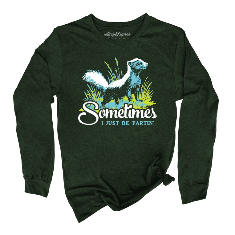 Sometimes I Just Be Fartin' - Heather Forest - Unisex Long Sleeve T-Shirt