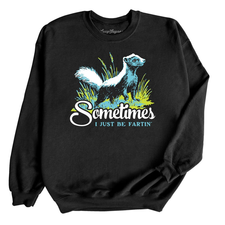 Sometimes I Just Be Fartin' - Black - Unisex Sweatshirt
