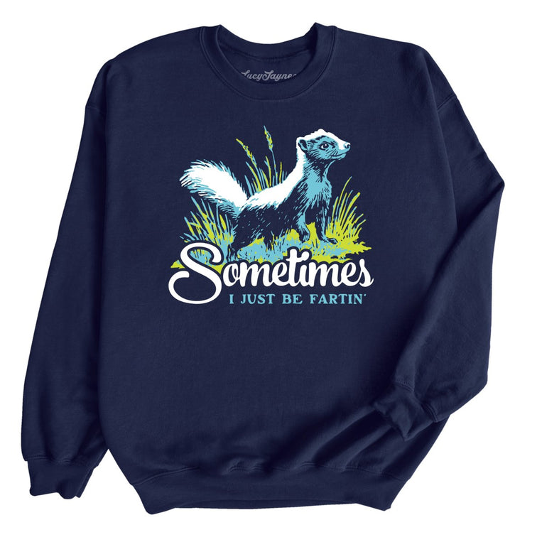Sometimes I Just Be Fartin' - Navy - Unisex Sweatshirt