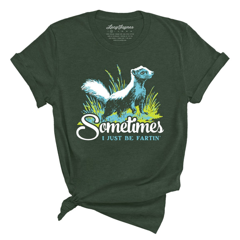 Sometimes I Just Be Fartin' - Heather Forest - Unisex T-Shirt