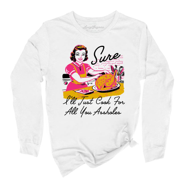 Sure I'll Just Cook For All You Long Sleeve Tee