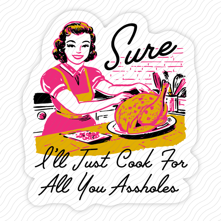 Sure I'll Just Cook For All You - Sticker
