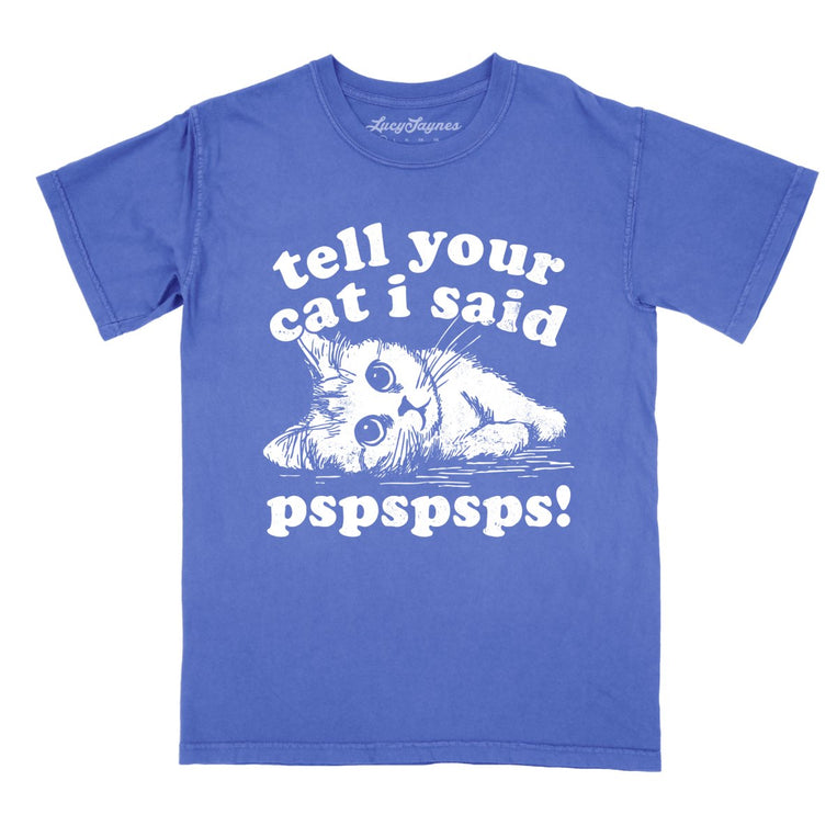 Tell Your Cat I Said Pspspsps - Flo Blue - Comfort Colors Tee