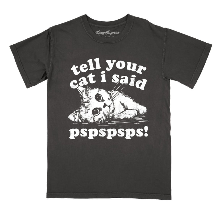 Tell Your Cat I Said Pspspsps - Pepper - Comfort Colors Tee
