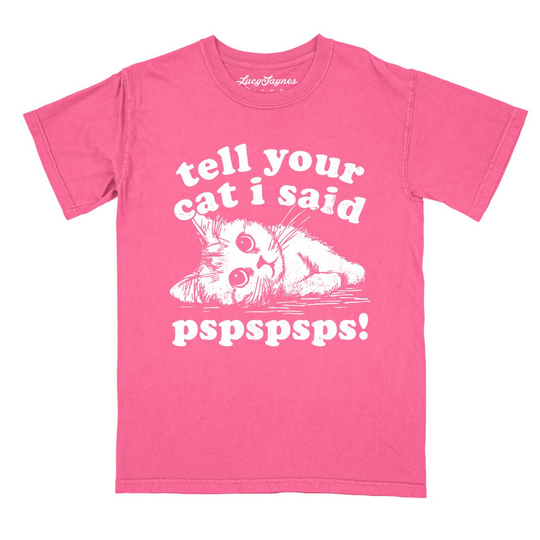 Tell Your Cat I Said Pspspsps - Crunchberry - Comfort Colors Tee