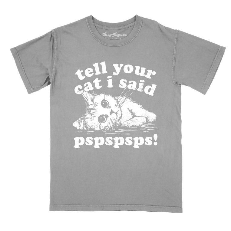 Tell Your Cat I Said Pspspsps - Grey - Comfort Colors Tee