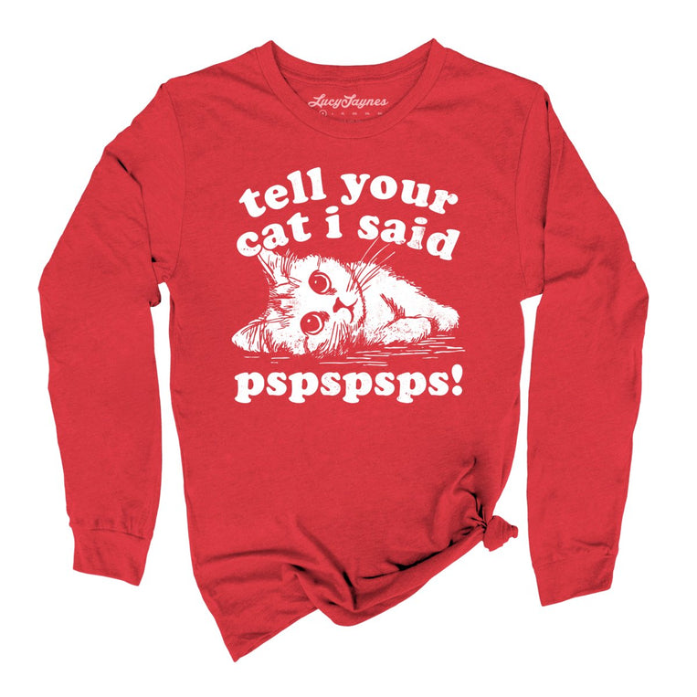 Tell Your Cat I Said Pspspsps - Red - Unisex Long Sleeve T-Shirt