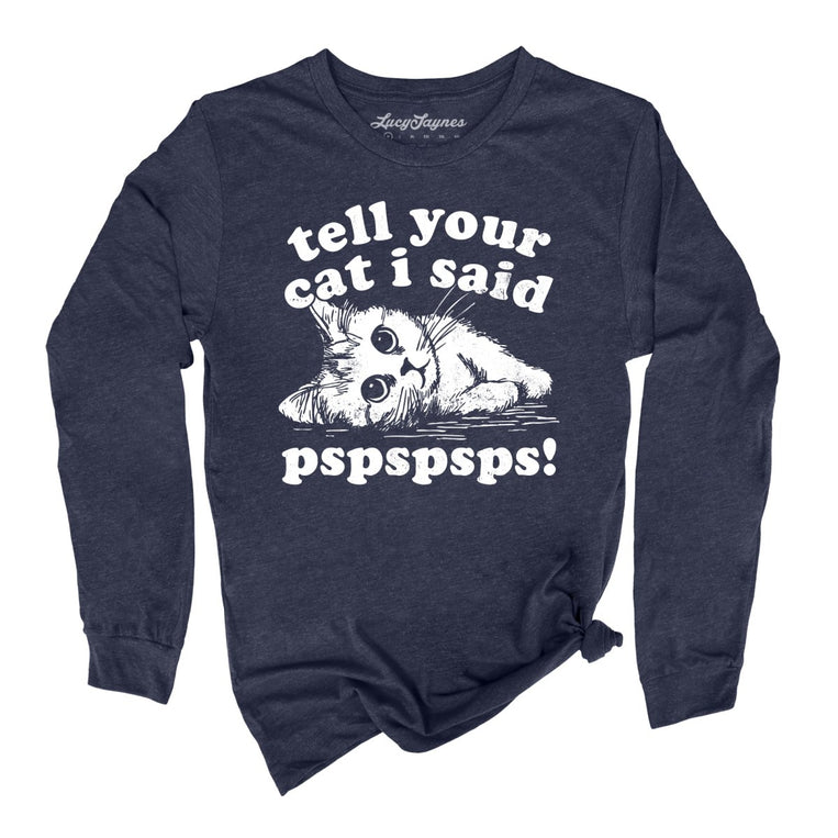 Tell Your Cat I Said Pspspsps - Heather Navy - Unisex Long Sleeve T-Shirt