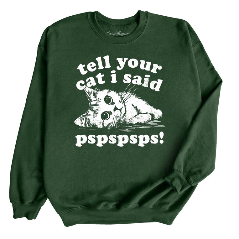 Tell Your Cat I Said Pspspsps - Forest Green - Unisex Sweatshirt