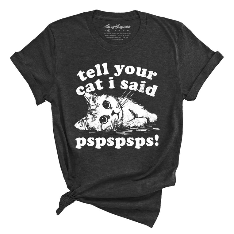 Tell Your Cat I Said Pspspsps - Dark Grey Heather - Unisex T-Shirt