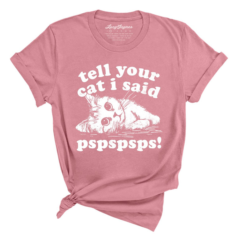 Tell Your Cat I Said Pspspsps - Mauve - Unisex T-Shirt