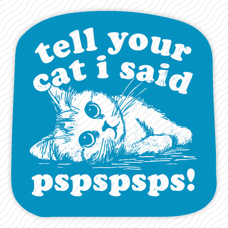 Tell Your Cat I Said Pspspsps Sticker