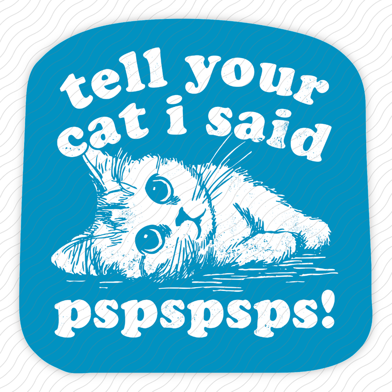 Tell Your Cat I Said Pspspsps - Sticker