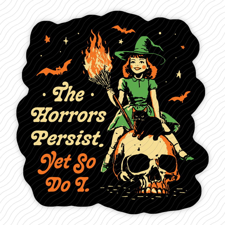 The Horrors Persist Yet So Do I - Sticker