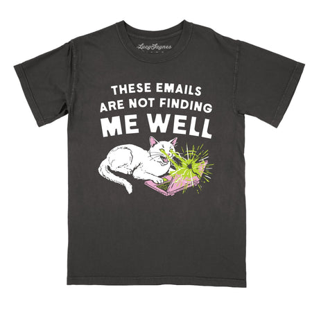 These Emails Are Not Finding Me Well Comfort Colors Tee