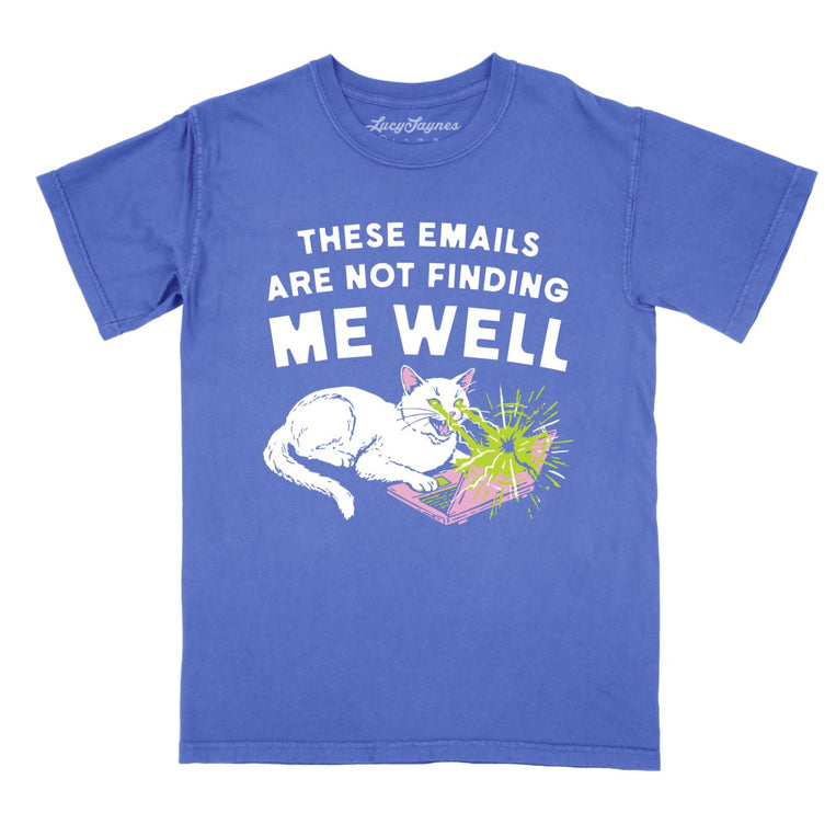 These Emails Are Not Finding Me Well - Flo Blue - Comfort Colors Tee