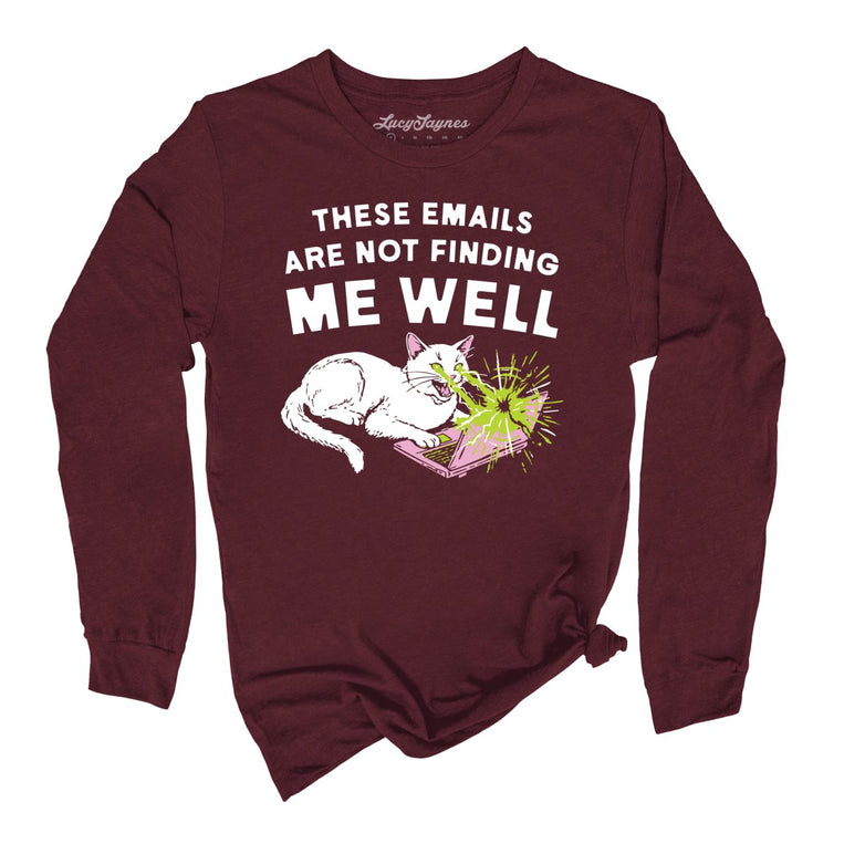 These Emails Are Not Finding Me Well - Maroon - Unisex Long Sleeve T-Shirt
