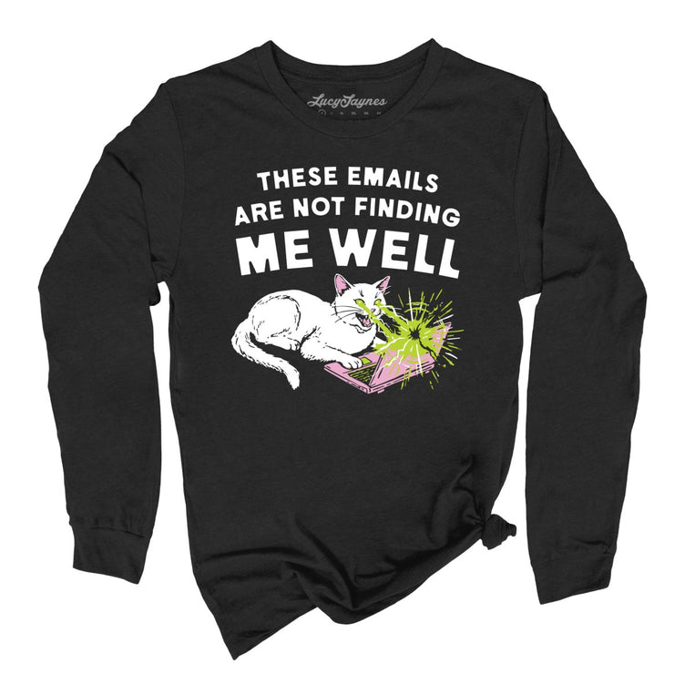 These Emails Are Not Finding Me Well - Black - Unisex Long Sleeve T-Shirt