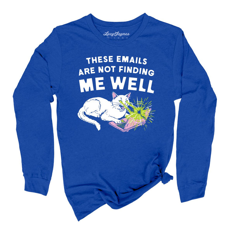 These Emails Are Not Finding Me Well - True Royal - Unisex Long Sleeve T-Shirt
