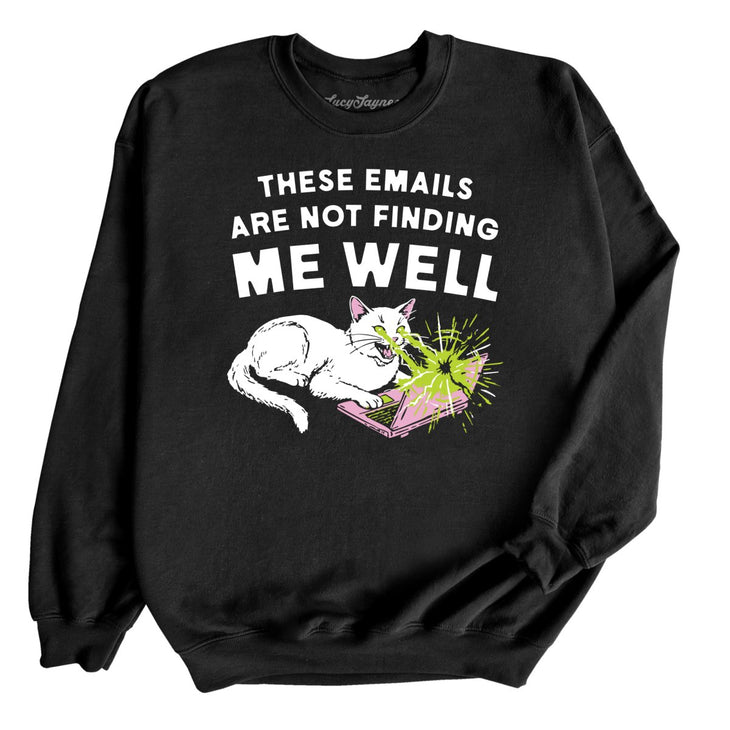 These Emails Are Not Finding Me Well Sweatshirt