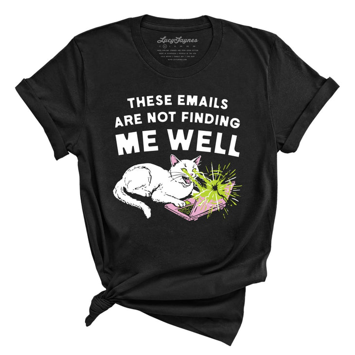 These Emails Are Not Finding Me Well Tee