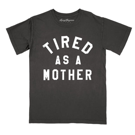 Tired As A Mother Comfort Colors Tee