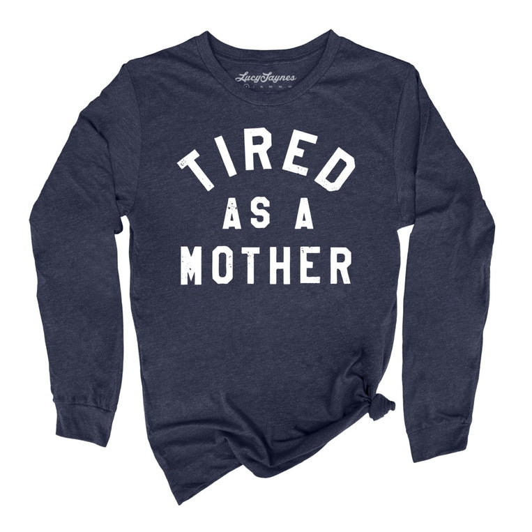 Tired As A Mother - Heather Navy - Unisex Long Sleeve T-Shirt