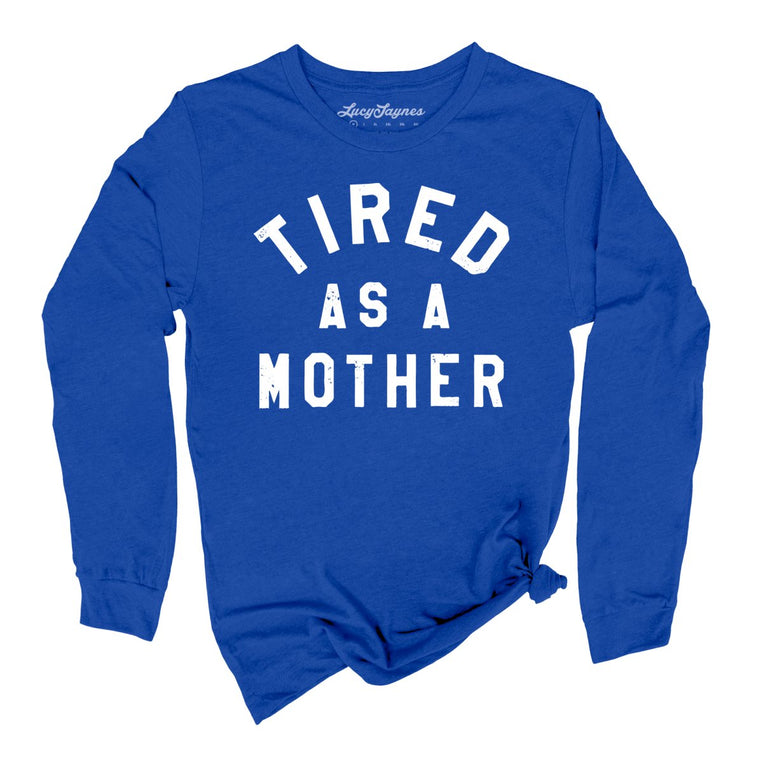 Tired As A Mother - True Royal - Unisex Long Sleeve T-Shirt