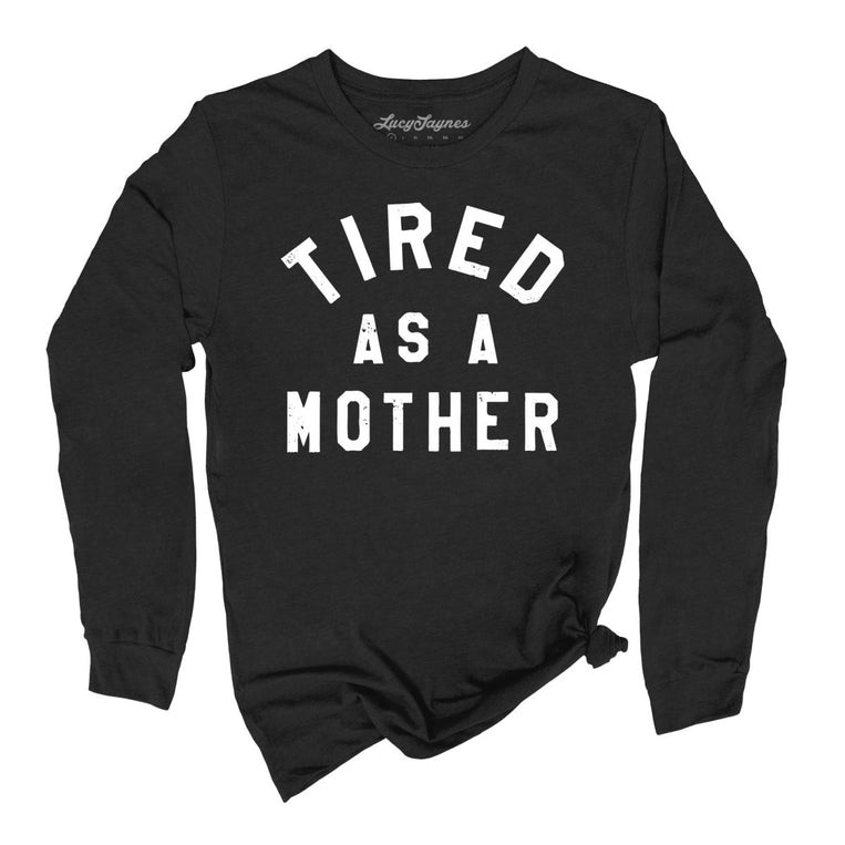 Tired As A Mother - Black - Unisex Long Sleeve T-Shirt