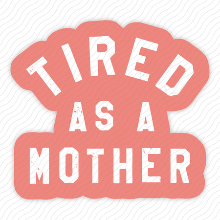 Tired As A Mother Sticker