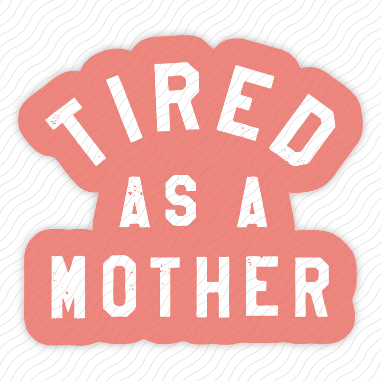 Tired As A Mother - Sticker