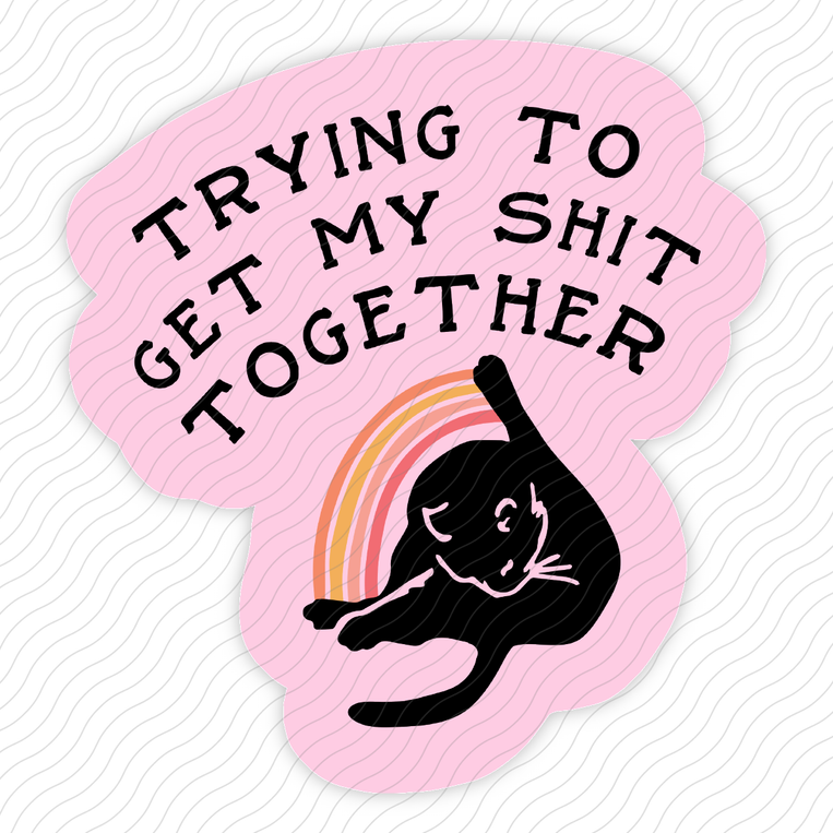 Trying To Get My Shit Together - Sticker