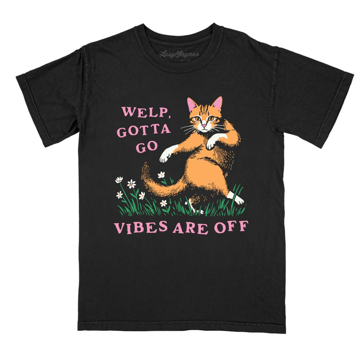Welp Gotta Go Vibes Are Off Comfort Colors Tee