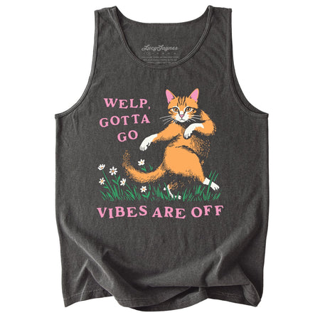 Welp Gotta Go Vibes Are Off Comfort Colors Tank Top