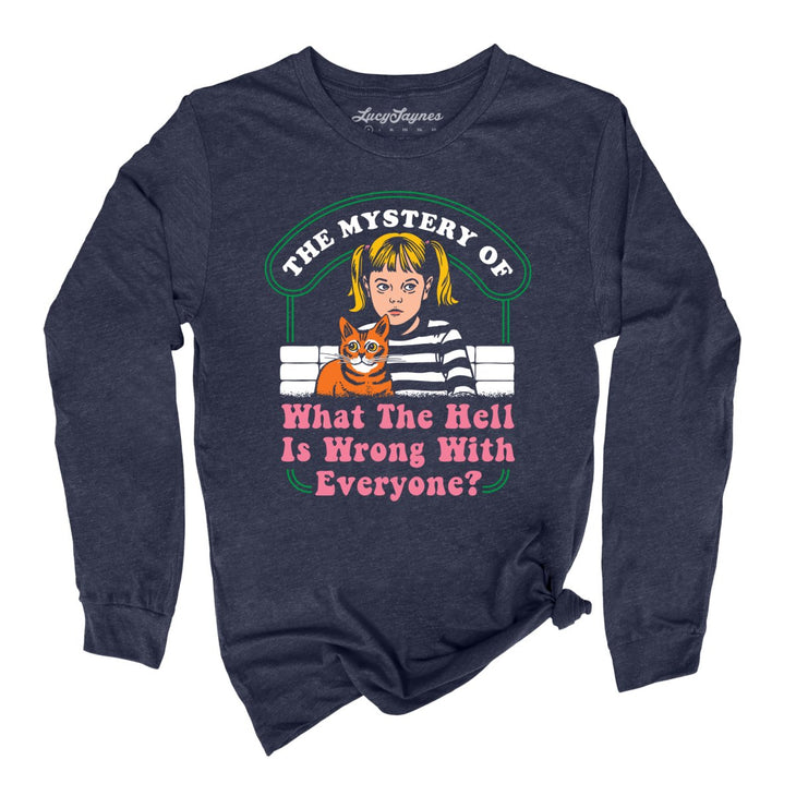 What The Hell Is Wrong With Everyone Long Sleeve Tee