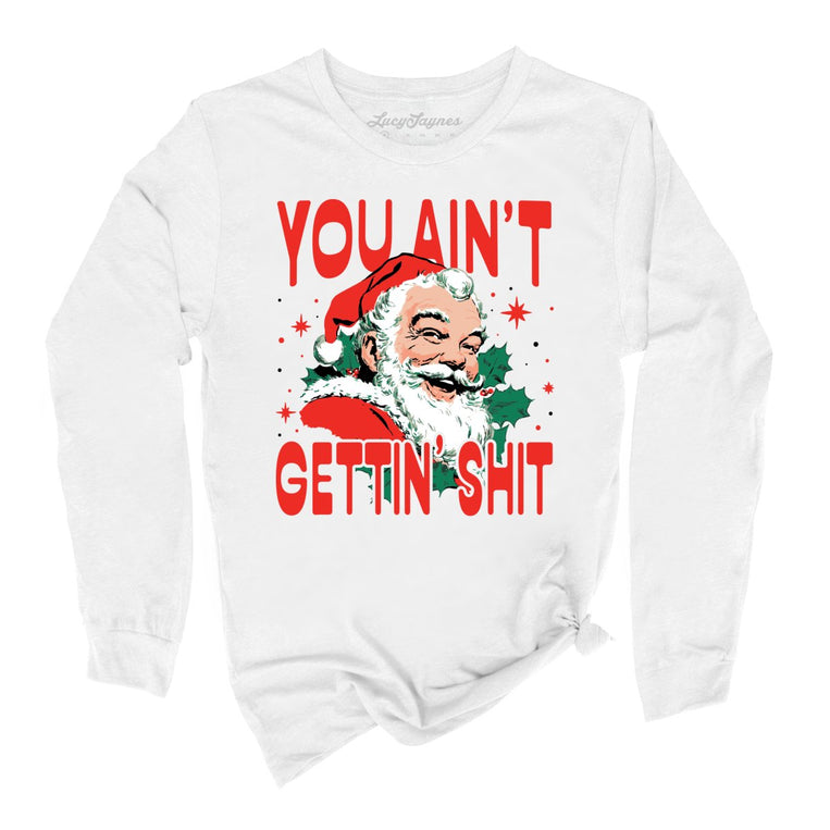 You Ain't Gettin' Shit - White - Unisex Long Sleeve T-Shirt