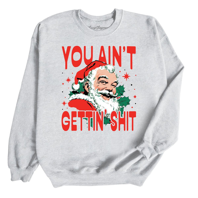 You Ain't Gettin' Shit - Ash - Unisex Sweatshirt